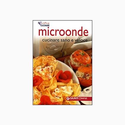 Microonde. Cucinare sano e veloce