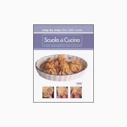 Scuola di cucina. Step by step oltre 500 ricette. Una guid ...