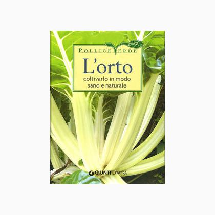 L\'orto. Coltivarlo in modo sano e naturale