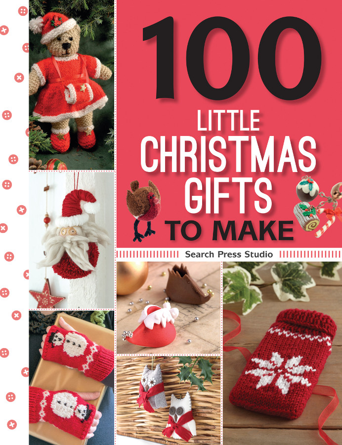 100 little christmas gifts to make from search press 100 little christmas gifts to make from search press