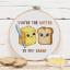 You're the butter to my bread